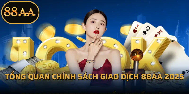 Tổng quan Chính Sách Giao Dịch 88AA 2026