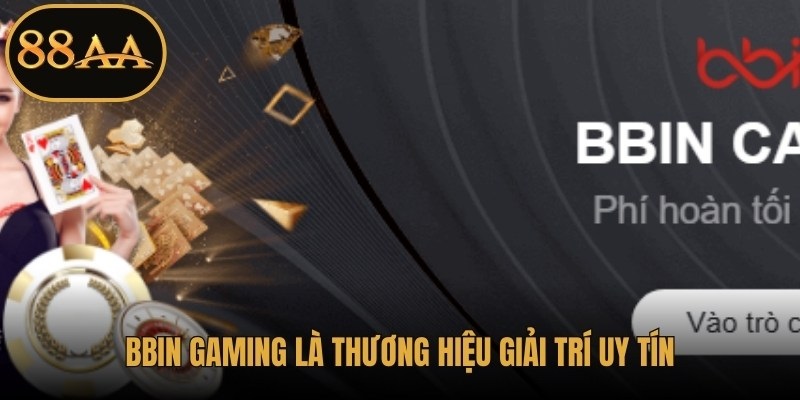 BBin Gaming được biết đến là thương hiệu giải trí uy tín, hấp dẫn