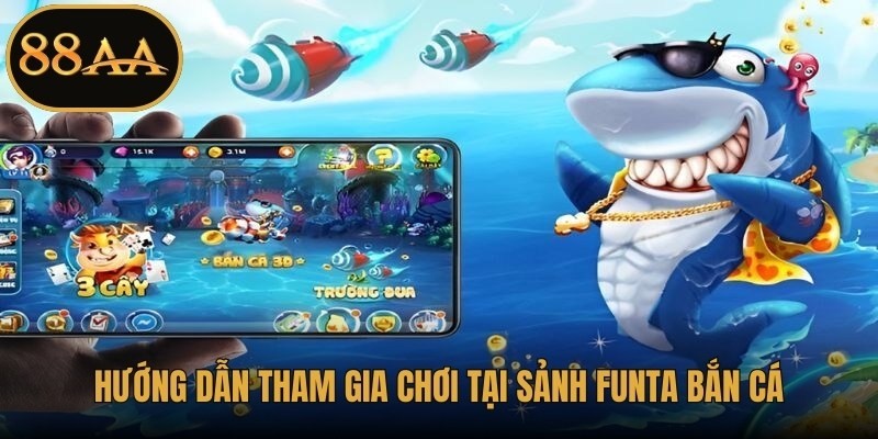 Hướng dẫn tham gia chơi tại sảnh Funta Bắn Cá