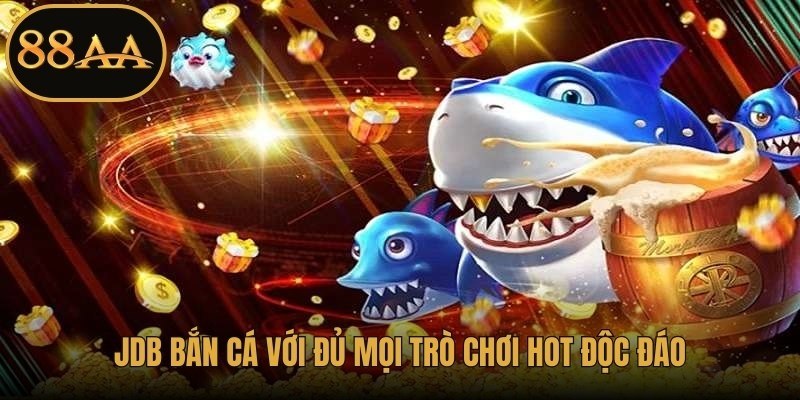 JDB Bắn Cá với đủ mọi trò chơi hot độc đáo
