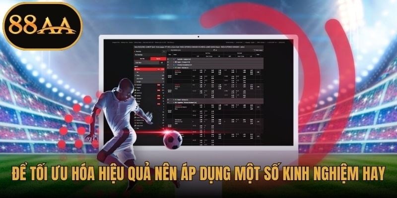Để tối ưu hóa hiệu quả anh em nên áp dụng một số kinh nghiệm hay